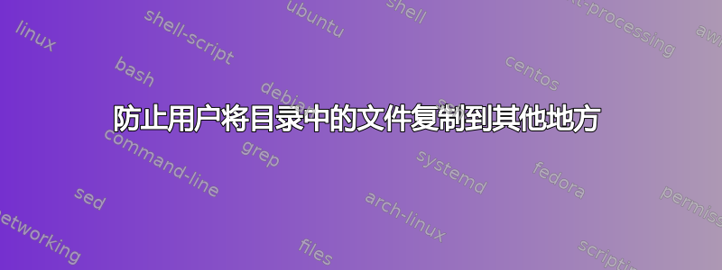 防止用户将目录中的文件复制到其他地方