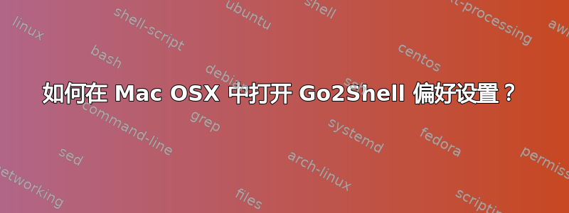 如何在 Mac OSX 中打开 Go2Shell 偏好设置？