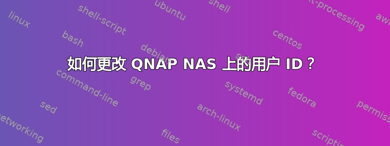 如何更改 QNAP NAS 上的用户 ID？