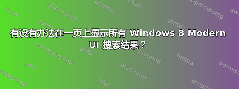 有没有办法在一页上显示所有 Windows 8 Modern UI 搜索结果？