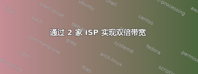 通过 2 家 ISP 实现双倍带宽