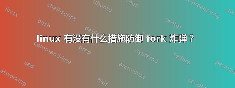 linux 有没有什么措施防御 fork 炸弹？