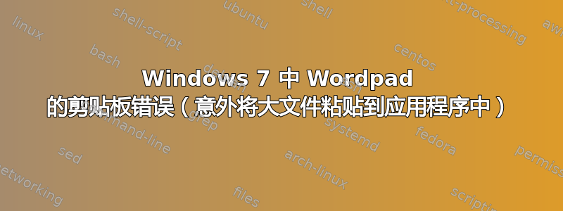 Windows 7 中 Wordpad 的剪贴板错误（意外将大文件粘贴到应用程序中）