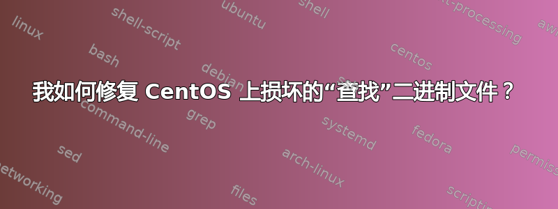 我如何修复 CentOS 上损坏的“查找”二进制文件？