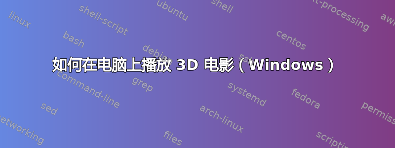 如何在电脑上播放 3D 电影（Windows）