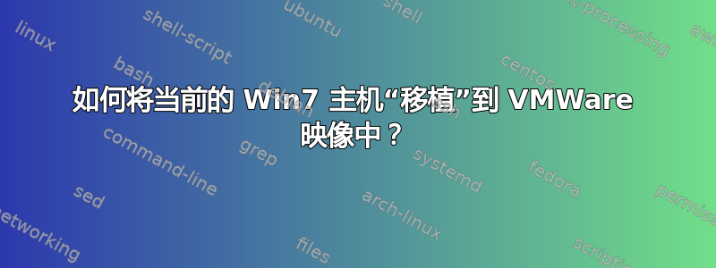 如何将当前的 Win7 主机“移植”到 VMWare 映像中？