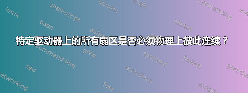 特定驱动器上的所有扇区是否必须物理上彼此连续？