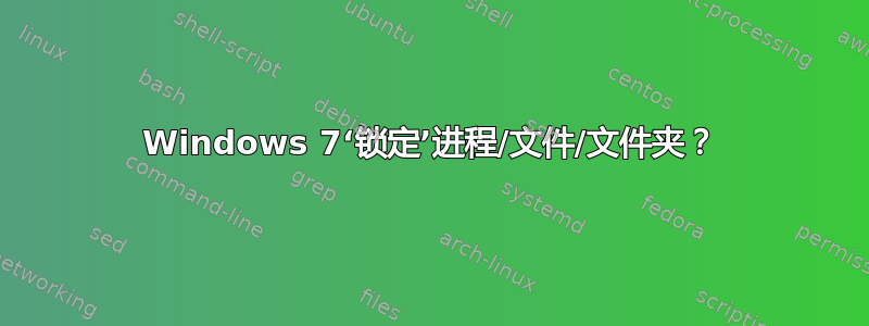 Windows 7‘锁定’进程/文件/文件夹？