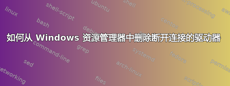 如何从 Windows 资源管理器中删除断开连接的驱动器