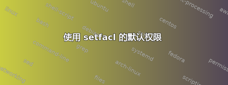 使用 setfacl 的默认权限