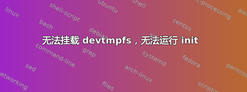 无法挂载 devtmpfs，无法运行 init 