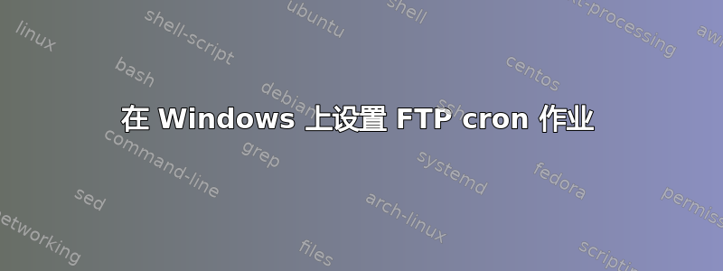 在 Windows 上设置 FTP cron 作业