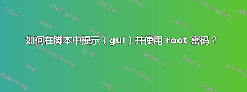 如何在脚本中提示（gui）并使用 root 密码？