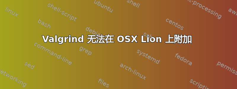 Valgrind 无法在 OSX Lion 上附加