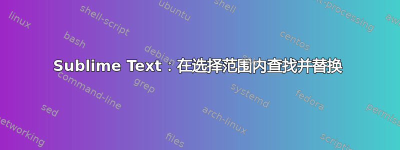 Sublime Text：在选择范围内查找并替换