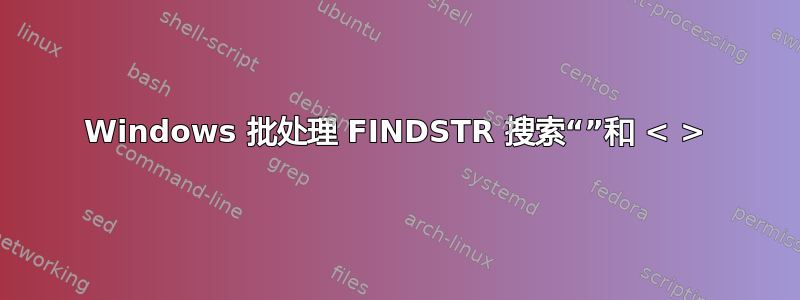 Windows 批处理 FINDSTR 搜索“”和 < >