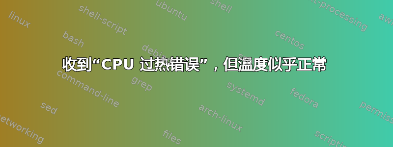 收到“CPU 过热错误”，但温度似乎正常