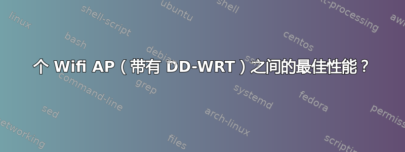 2 个 Wifi AP（带有 DD-WRT）之间的最佳性能？