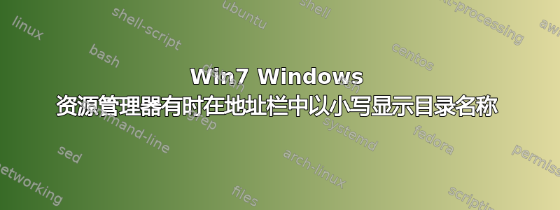 Win7 Windows 资源管理器有时在地址栏中以小写显示目录名称