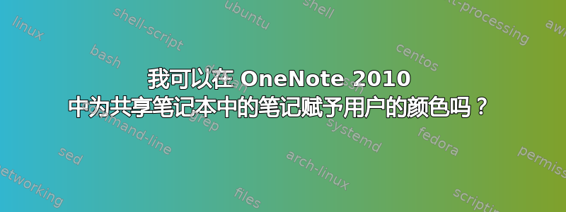 我可以在 OneNote 2010 中为共享笔记本中的笔记赋予用户的颜色吗？