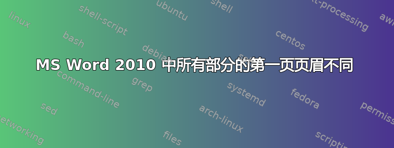 MS Word 2010 中所有部分的第一页页眉不同