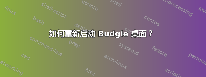 如何重新启动 Budgie 桌面？