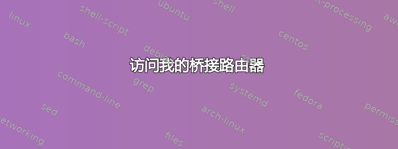 访问我的桥接路由器