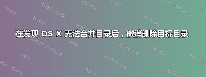 在发现 OS X 无法合并目录后，撤消删除目标目录