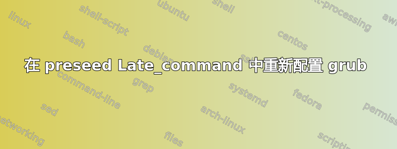 在 preseed Late_command 中重新配置 grub