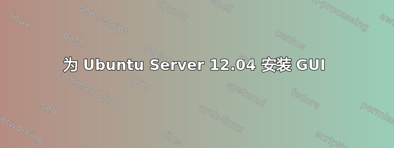 为 Ubuntu Server 12.04 安装 GUI