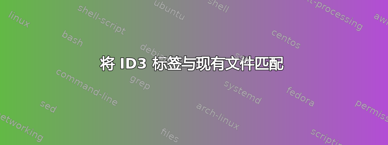 将 ID3 标签与现有文件匹配