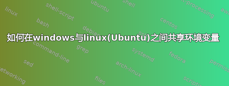 如何在windows与linux(Ubuntu)之间共享环境变量