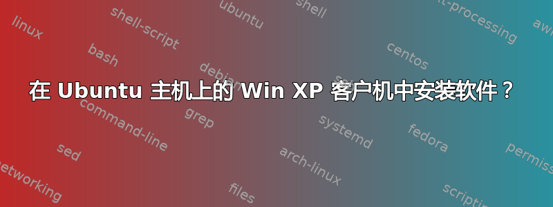 在 Ubuntu 主机上的 Win XP 客户机中安装软件？