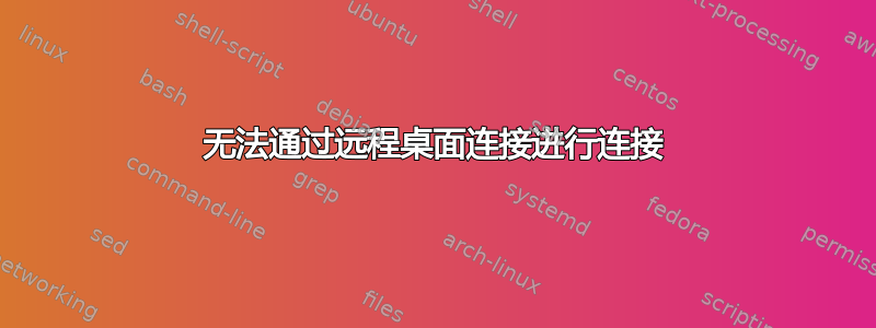 无法通过远程桌面连接进行连接