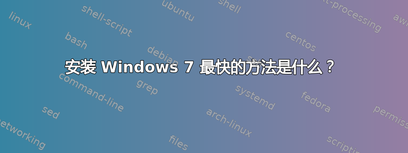 安装 Windows 7 最快的方法是什么？