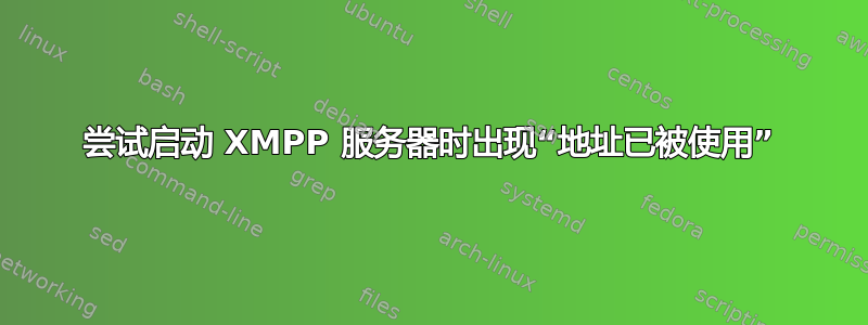 尝试启动 XMPP 服务器时出现“地址已被使用”