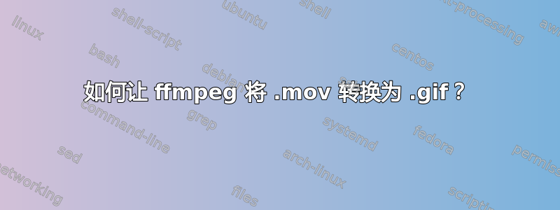 如何让 ffmpeg 将 .mov 转换为 .gif？