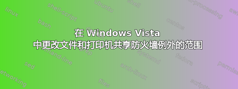 在 Windows Vista 中更改文件和打印机共享防火墙例外的范围