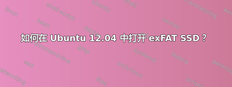 如何在 Ubuntu 12.04 中打开 exFAT SSD？