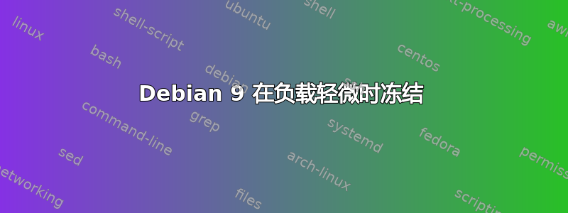 Debian 9 在负载轻微时冻结