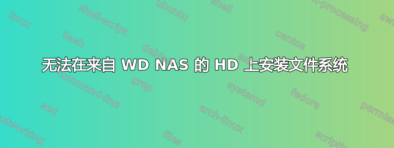 无法在来自 WD NAS 的 HD 上安装文件系统