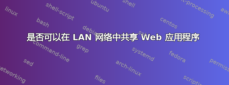 是否可以在 LAN 网络中共享 Web 应用程序