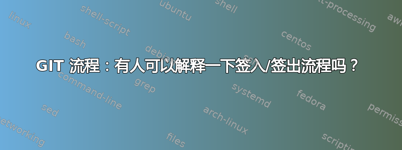 GIT 流程：有人可以解释一下签入/签出流程吗？