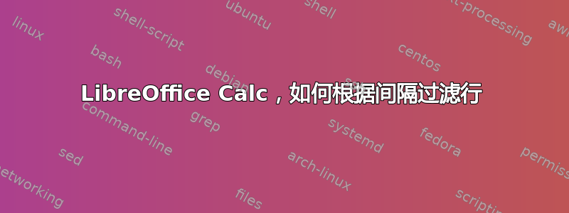 LibreOffice Calc，如何根据间隔过滤行