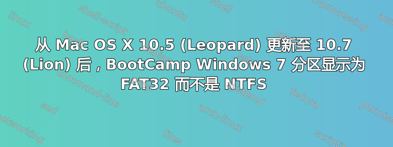 从 Mac OS X 10.5 (Leopard) 更新至 10.7 (Lion) 后，BootCamp Windows 7 分区显示为 FAT32 而不是 NTFS