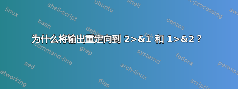 为什么将输出重定向到 2>&1 和 1>&2？