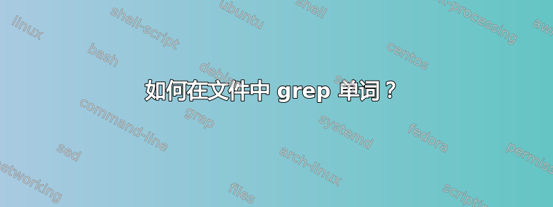 如何在文件中 grep 单词？