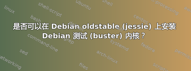 是否可以在 Debian oldstable (jessie) 上安装 Debian 测试 (buster) 内核？