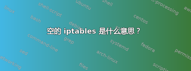 空的 iptables 是什么意思？