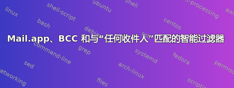 Mail.app、BCC 和与“任何收件人”匹配的智能过滤器